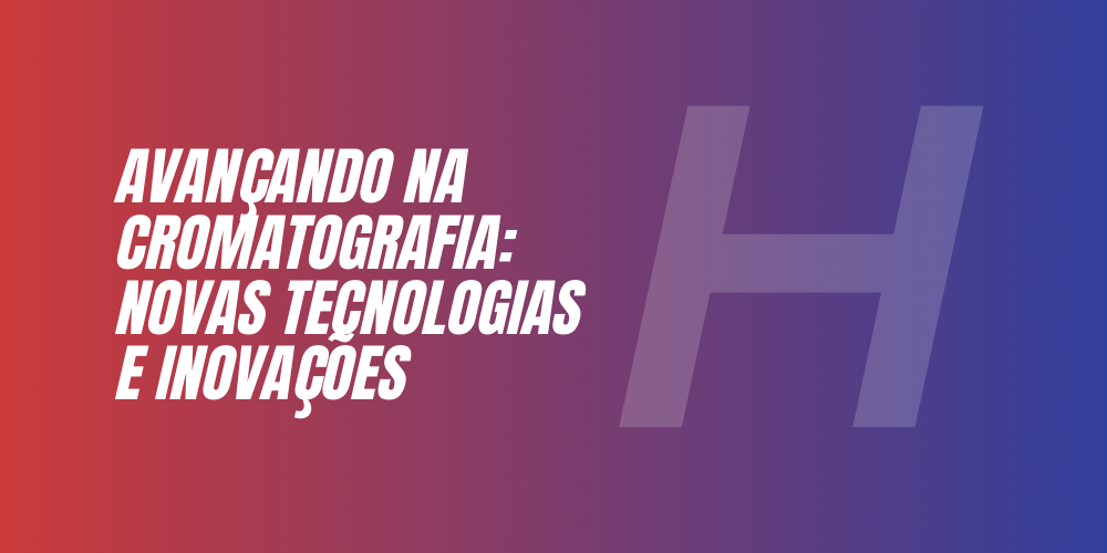 Avançando na Cromatografia Novas Tecnologias e Inovações