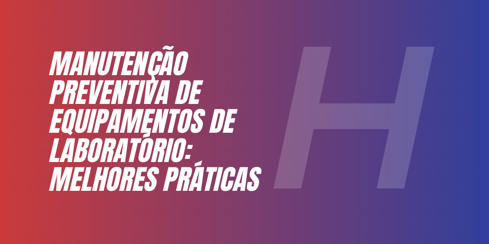 Manutenção Preventiva de Equipamentos de Laboratório Melhores Práticas